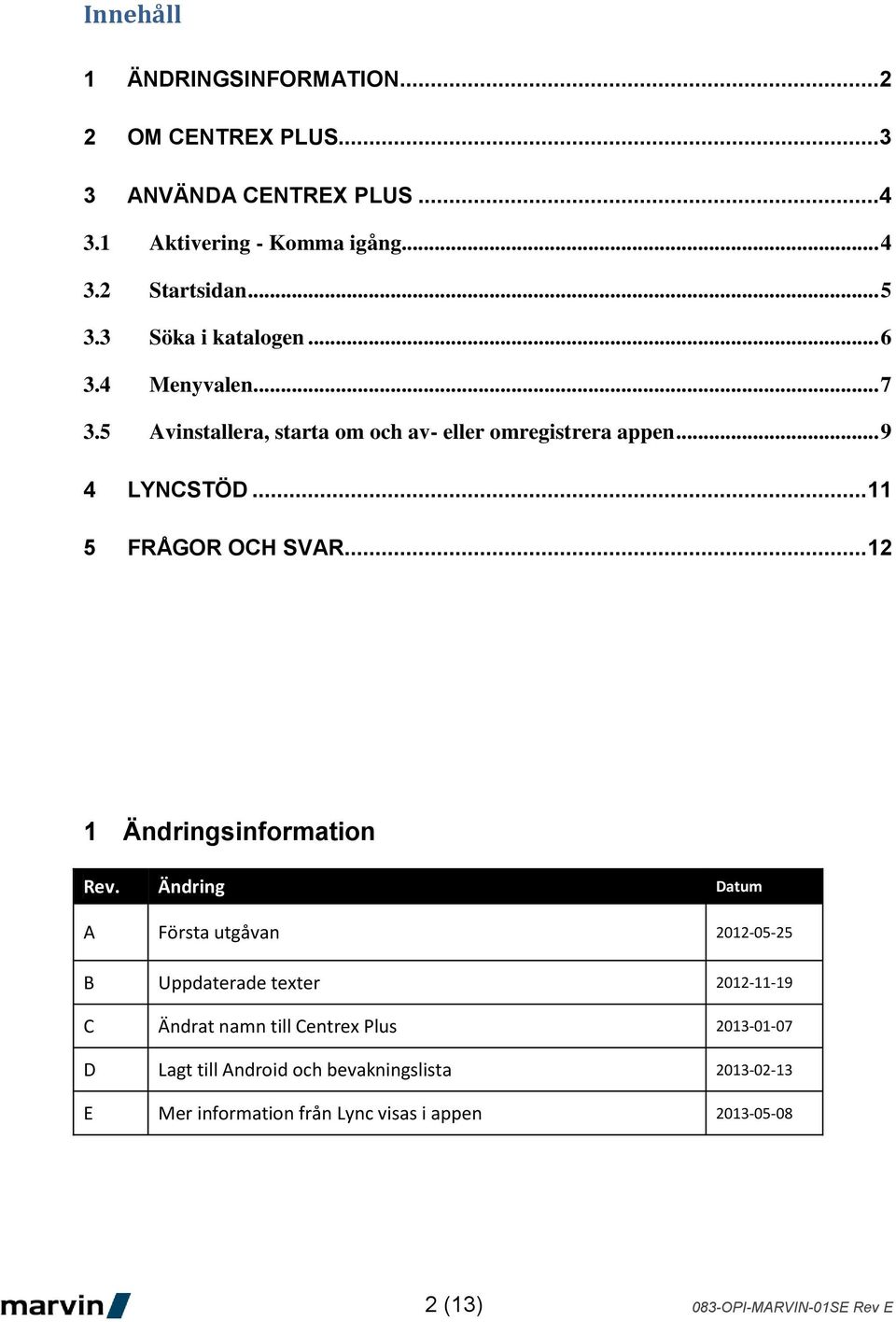 .. 11 5 FRÅGOR OCH SVAR... 12 1 Ändringsinformation Rev.