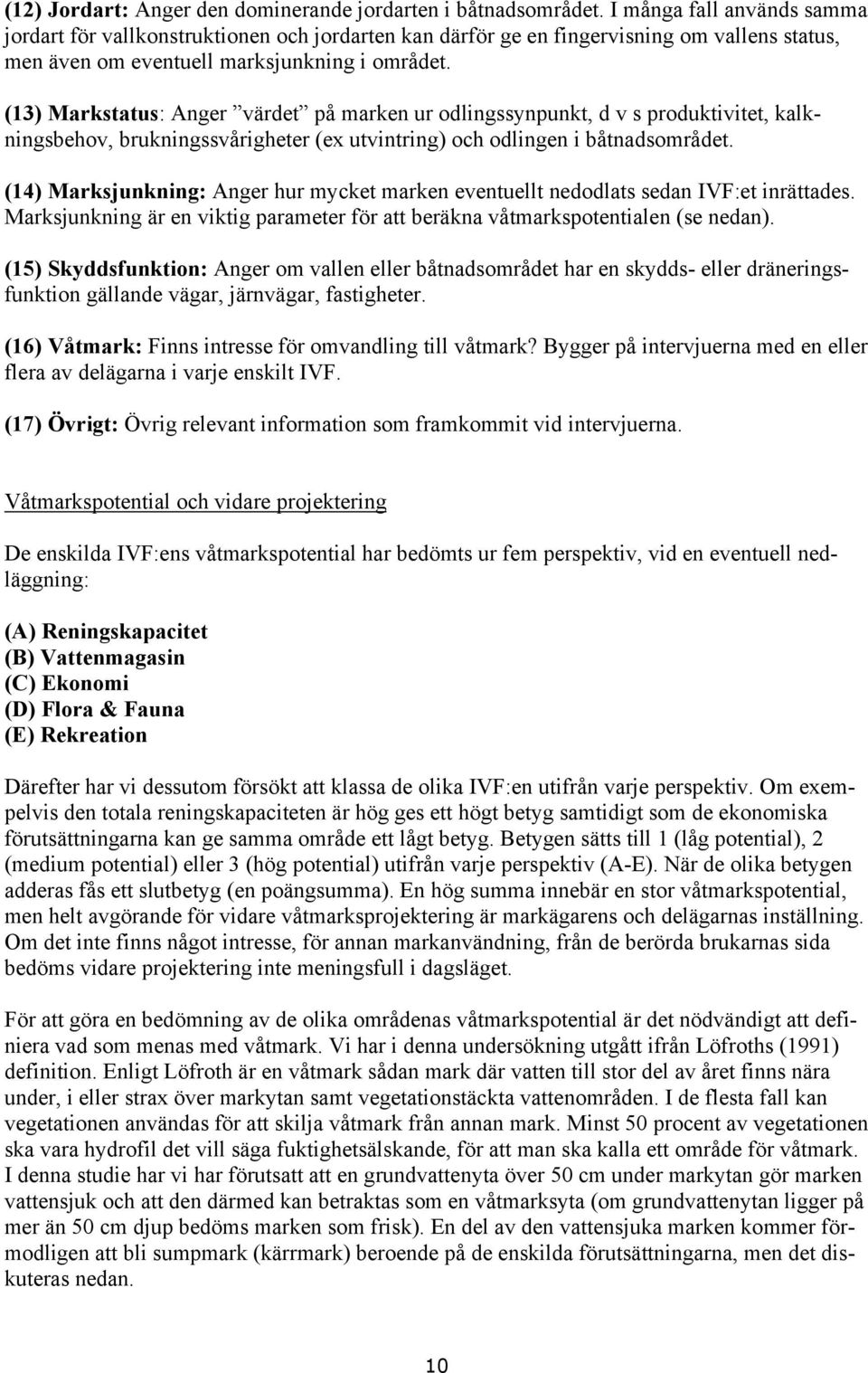 (13) Markstatus: Anger värdet på marken ur odlingssynpunkt, d v s produktivitet, kalkningsbehov, brukningssvårigheter (ex utvintring) och odlingen i båtnadsområdet.