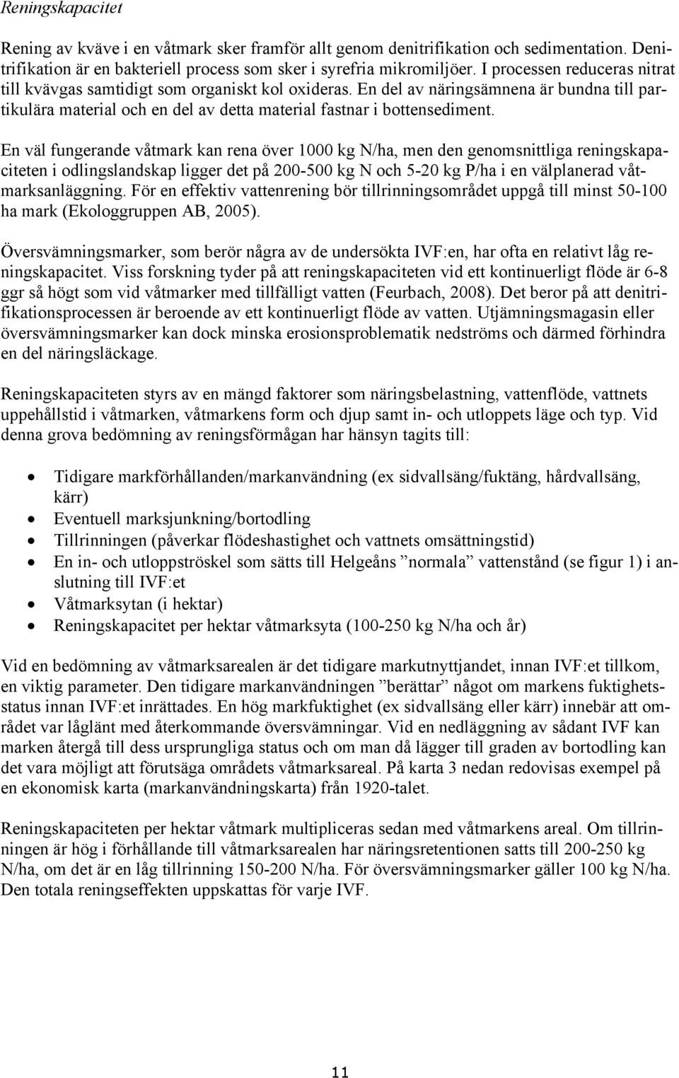 En väl fungerande våtmark kan rena över 1000 kg N/ha, men den genomsnittliga reningskapaciteten i odlingslandskap ligger det på 200-500 kg N och 5-20 kg P/ha i en välplanerad våtmarksanläggning.