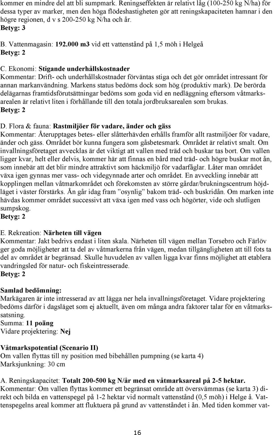 Betyg: 3 B. Vattenmagasin: 192.000 m3 vid ett vattenstånd på 1,5 möh i Helgeå Betyg: 2 C.