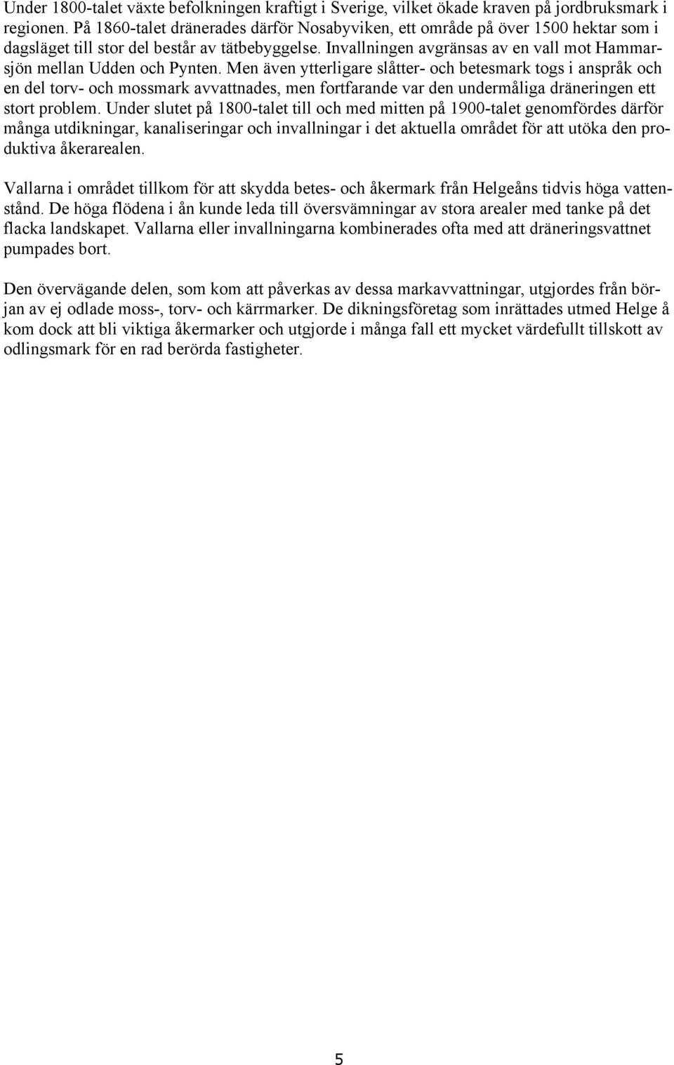 Invallningen avgränsas av en vall mot Hammarsjön mellan Udden och Pynten.