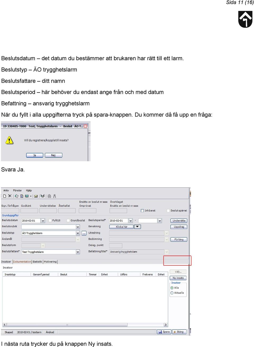 från och med datum Befattning ansvarig trygghetslarm När du fyllt i alla uppgifterna tryck på