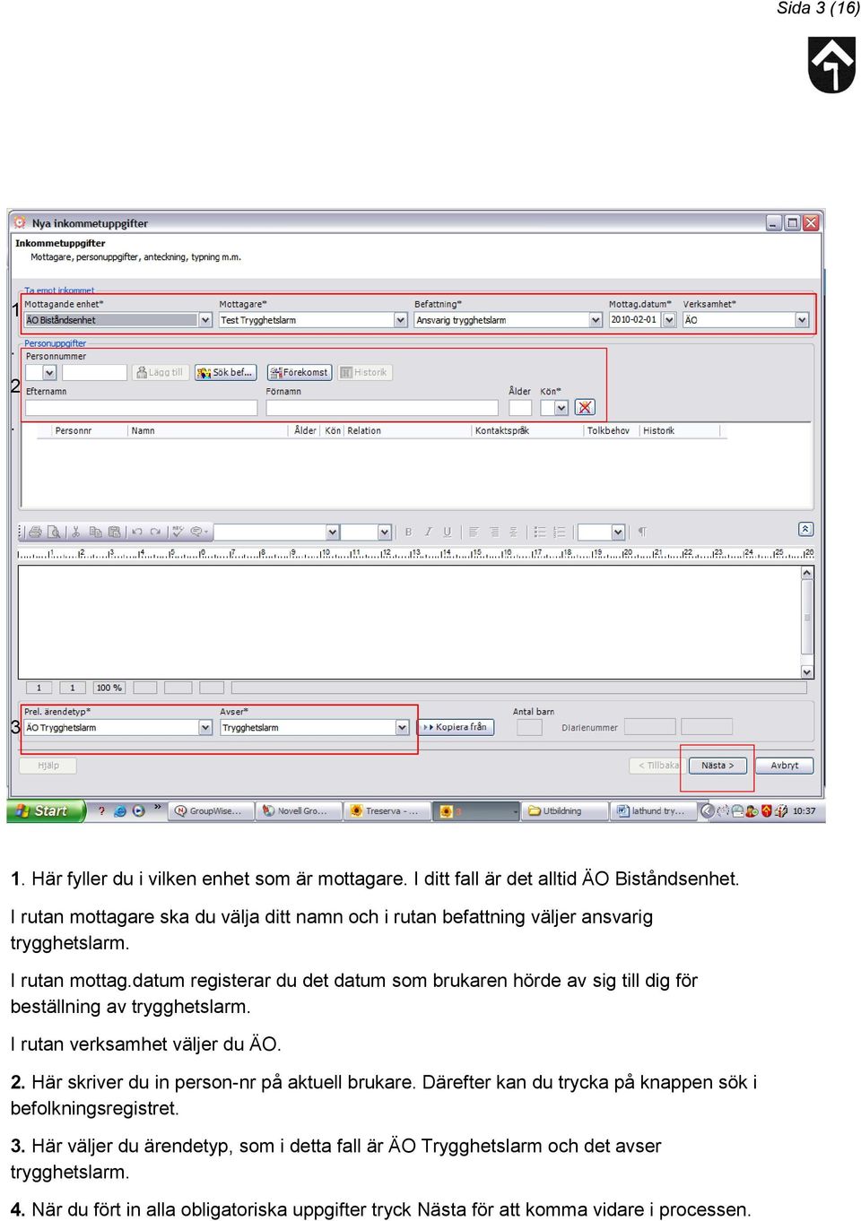 datum registerar du det datum som brukaren hörde av sig till dig för beställning av trygghetslarm. I rutan verksamhet väljer du ÄO. 2.