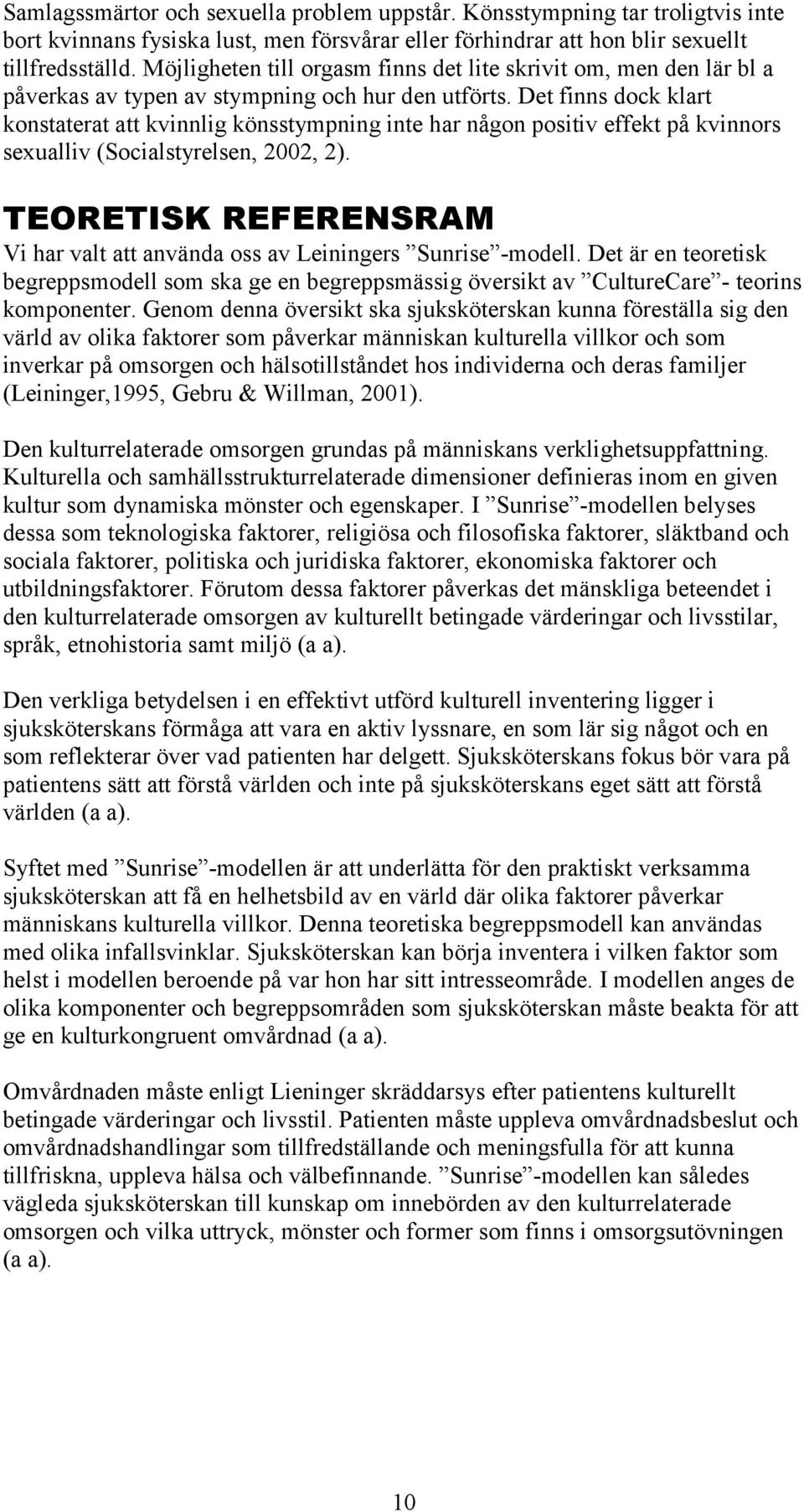 Det finns dock klart konstaterat att kvinnlig könsstympning inte har någon positiv effekt på kvinnors sexualliv (Socialstyrelsen, 22, 2).