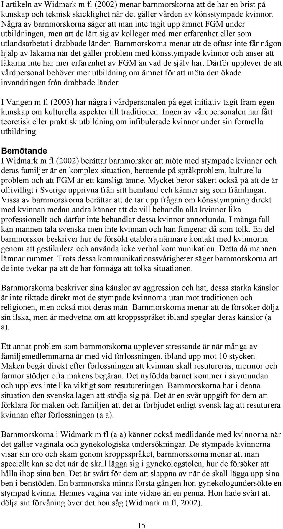 Barnmorskorna menar att de oftast inte får någon hjälp av läkarna när det gäller problem med könsstympade kvinnor och anser att läkarna inte har mer erfarenhet av FGM än vad de själv har.