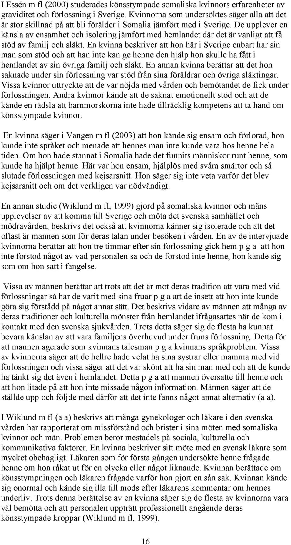 De upplever en känsla av ensamhet och isolering jämfört med hemlandet där det är vanligt att få stöd av familj och släkt.