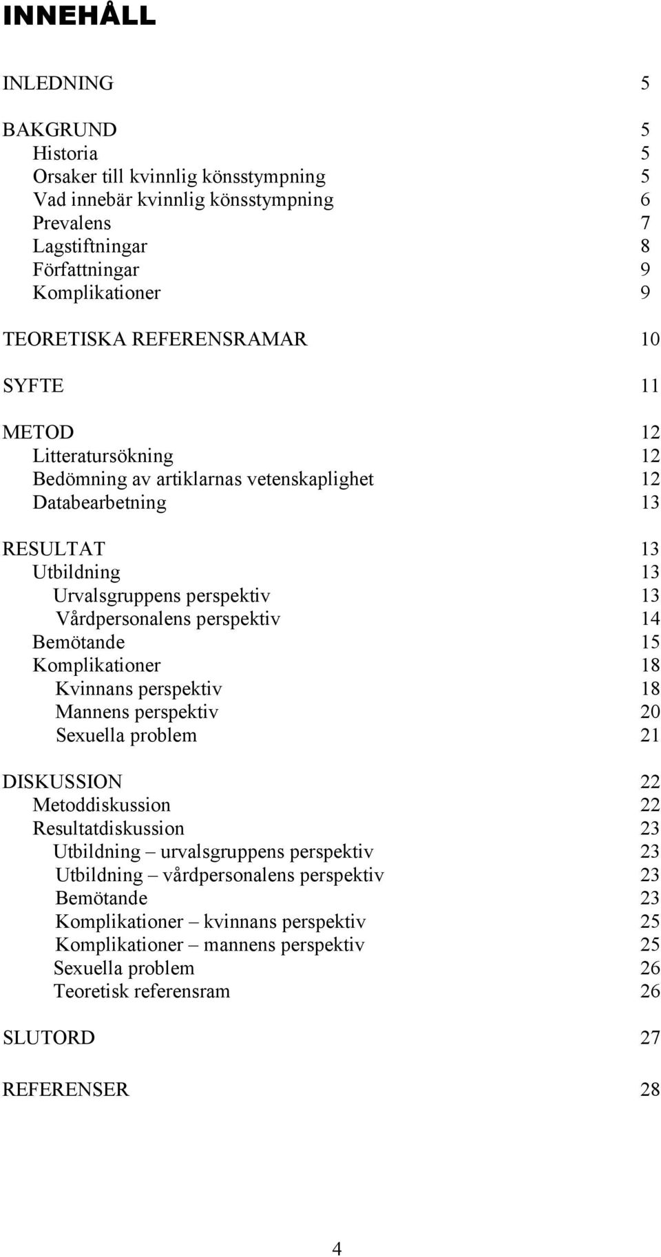 perspektiv 14 Bemötande 15 Komplikationer 18 Kvinnans perspektiv 18 Mannens perspektiv 2 Sexuella problem 21 DISKUSSION 22 Metoddiskussion 22 Resultatdiskussion 23 Utbildning urvalsgruppens