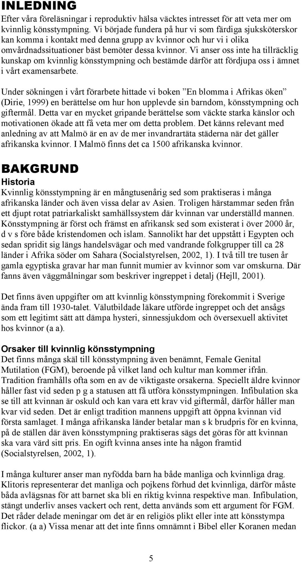 Vi anser oss inte ha tillräcklig kunskap om kvinnlig könsstympning och bestämde därför att fördjupa oss i ämnet i vårt examensarbete.