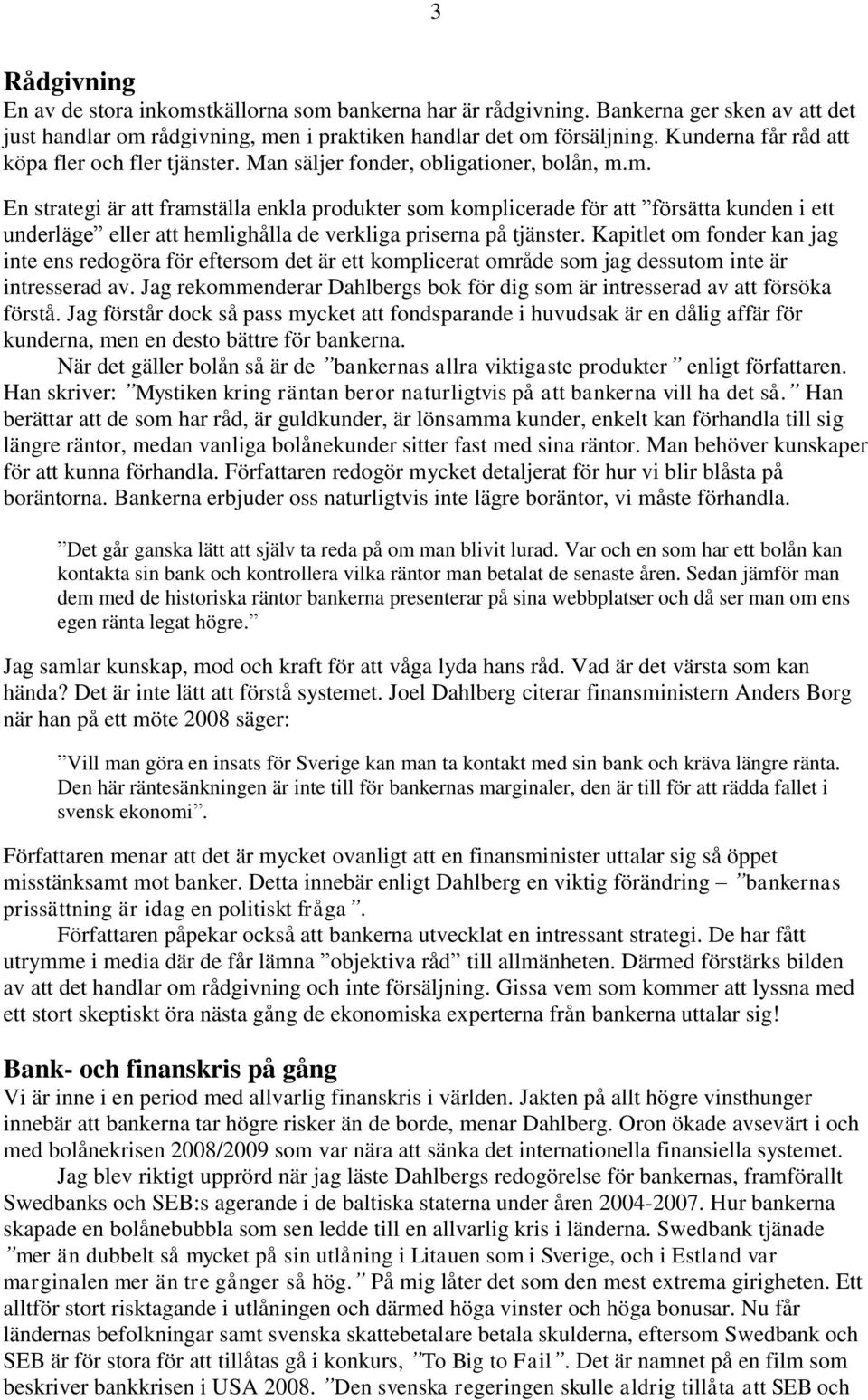 m. En strategi är att framställa enkla produkter som komplicerade för att försätta kunden i ett underläge eller att hemlighålla de verkliga priserna på tjänster.
