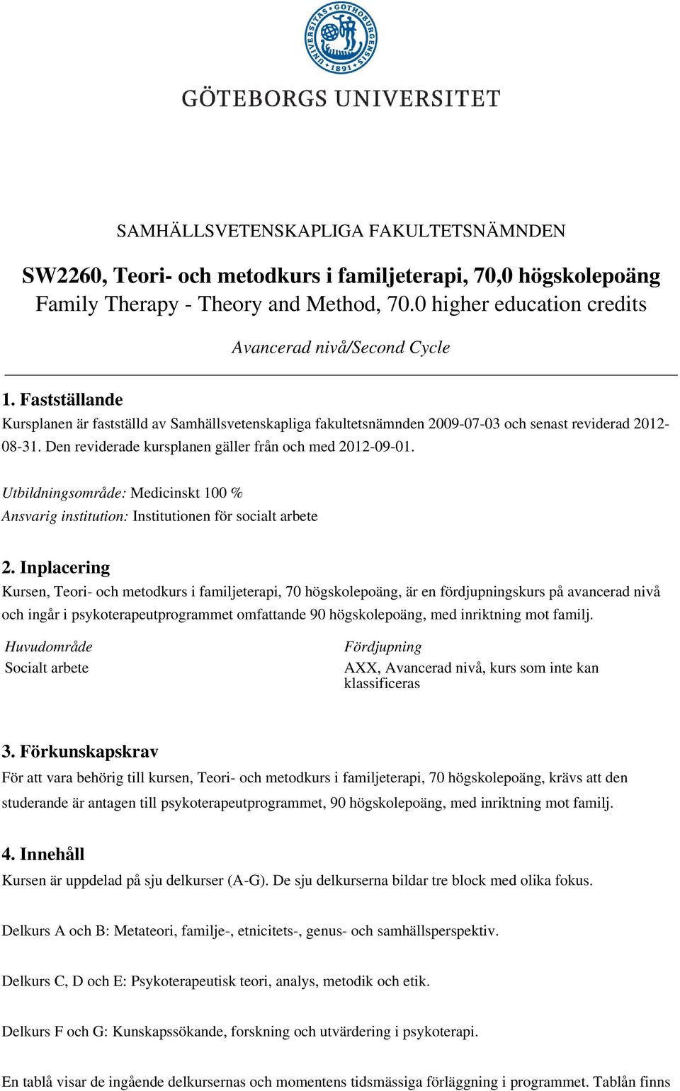 Utbildningsområde: Medicinskt 100 % Ansvarig institution: Institutionen för socialt arbete 2.