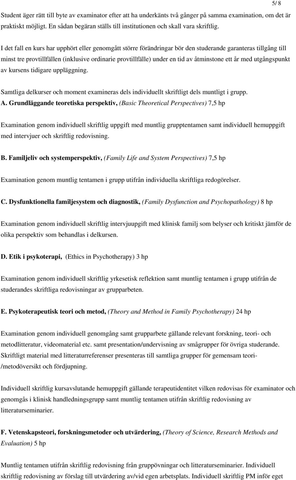 åtminstone ett år med utgångspunkt av kursens tidigare uppläggning. Samtliga delkurser och moment examineras dels individuellt skriftligt dels muntligt i grupp. A.