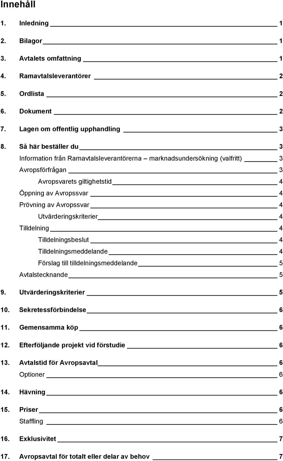 Avropssvar 4 Utvärderingskriterier 4 Tilldelning 4 Tilldelningsbeslut 4 Tilldelningsmeddelande 4 Förslag till tilldelningsmeddelande 5 Avtalstecknande 5 9. Utvärderingskriterier 5 10.