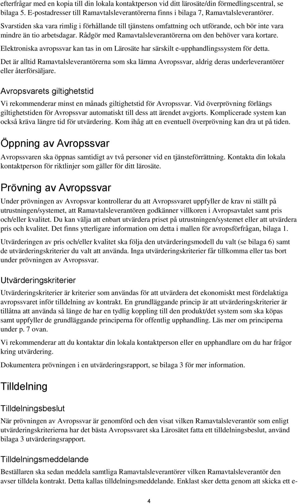 Elektroniska avropssvar kan tas in om Lärosäte har särskilt e-upphandlingssystem för detta.