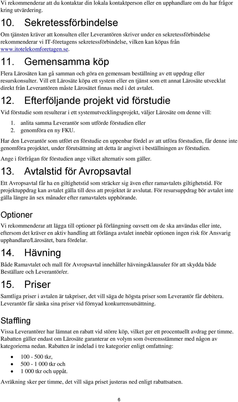 itotelekomforetagen.se. 11. Gemensamma köp Flera Lärosäten kan gå samman och göra en gemensam beställning av ett uppdrag eller resurskonsulter.