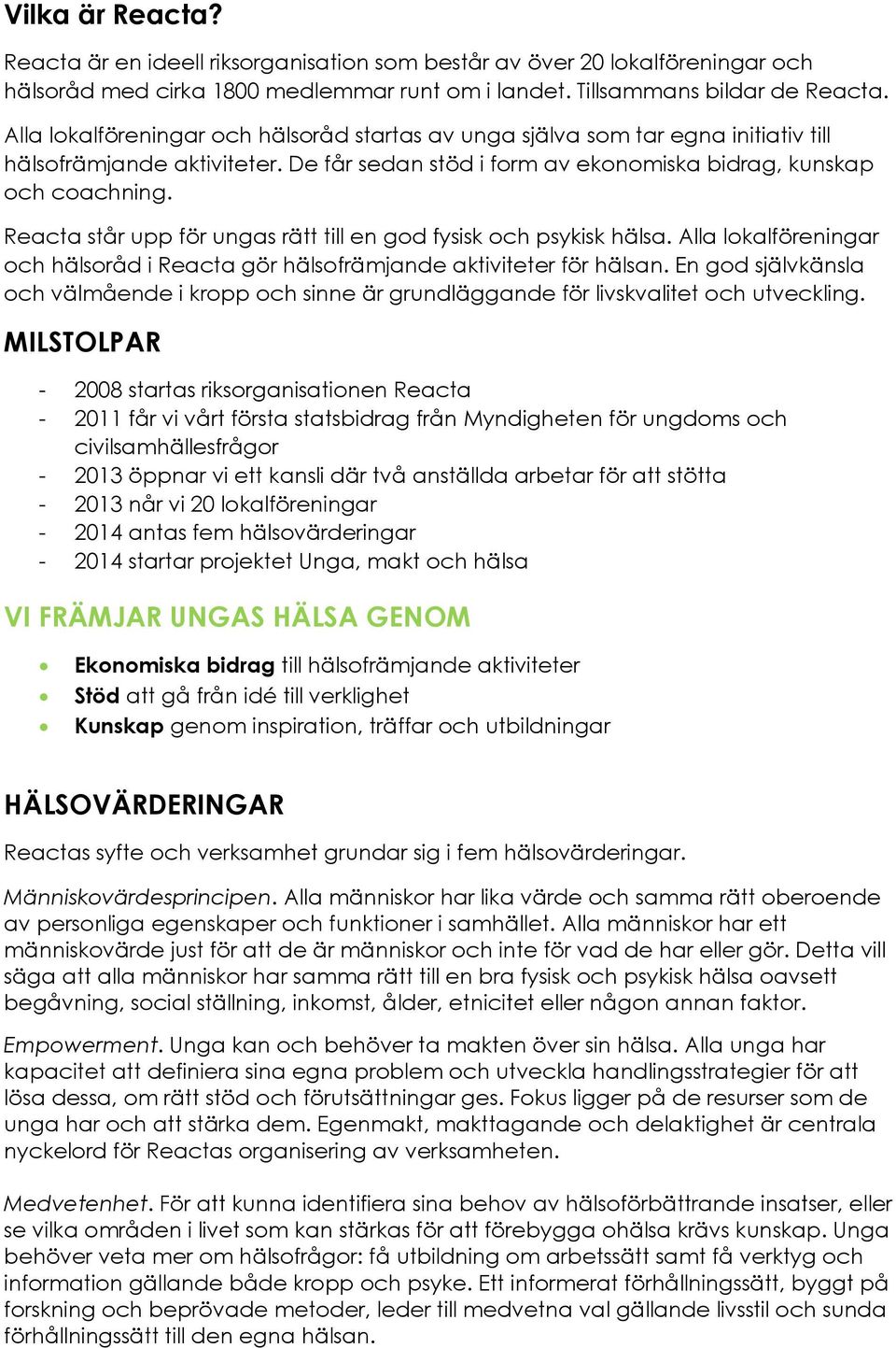 Reacta står upp för ungas rätt till en god fysisk och psykisk hälsa. Alla lokalföreningar och hälsoråd i Reacta gör hälsofrämjande aktiviteter för hälsan.