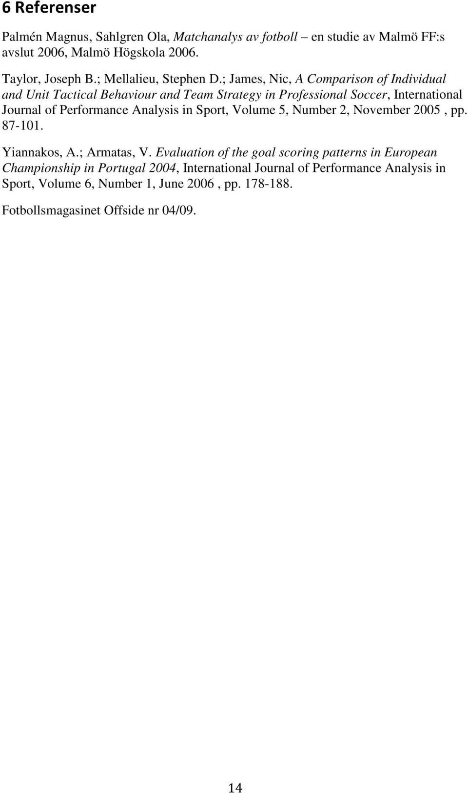 ; James, Nic, A Comparison of Individual and Unit Tactical Behaviour and Team Strategy in Professional Soccer, International Journal of Performance Analysis