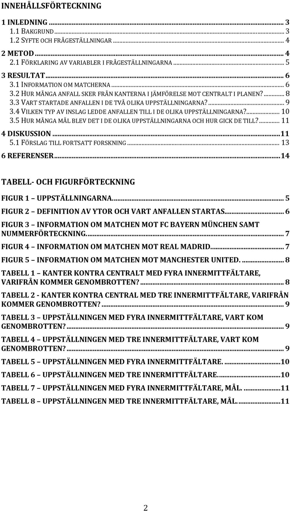 4 VILKEN TYP AV INSLAG LEDDE ANFALLEN TILL I DE OLIKA UPPSTÄLLNINGARNA?... 10 3.5 HUR MÅNGA MÅL BLEV DET I DE OLIKA UPPSTÄLLNINGARNA OCH HUR GICK DE TILL?... 11 4 DISKUSSION...11 5.