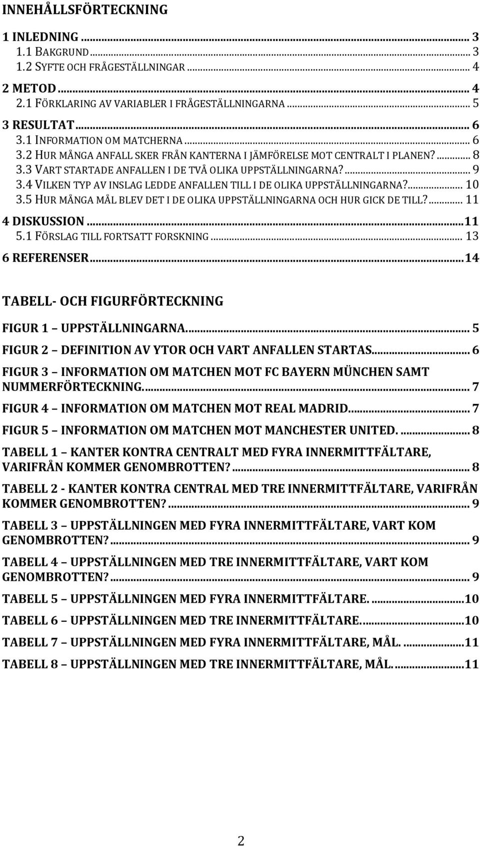 4 VILKEN TYP AV INSLAG LEDDE ANFALLEN TILL I DE OLIKA UPPSTÄLLNINGARNA?... 10 3.5 HUR MÅNGA MÅL BLEV DET I DE OLIKA UPPSTÄLLNINGARNA OCH HUR GICK DE TILL?... 11 4 DISKUSSION...11 5.