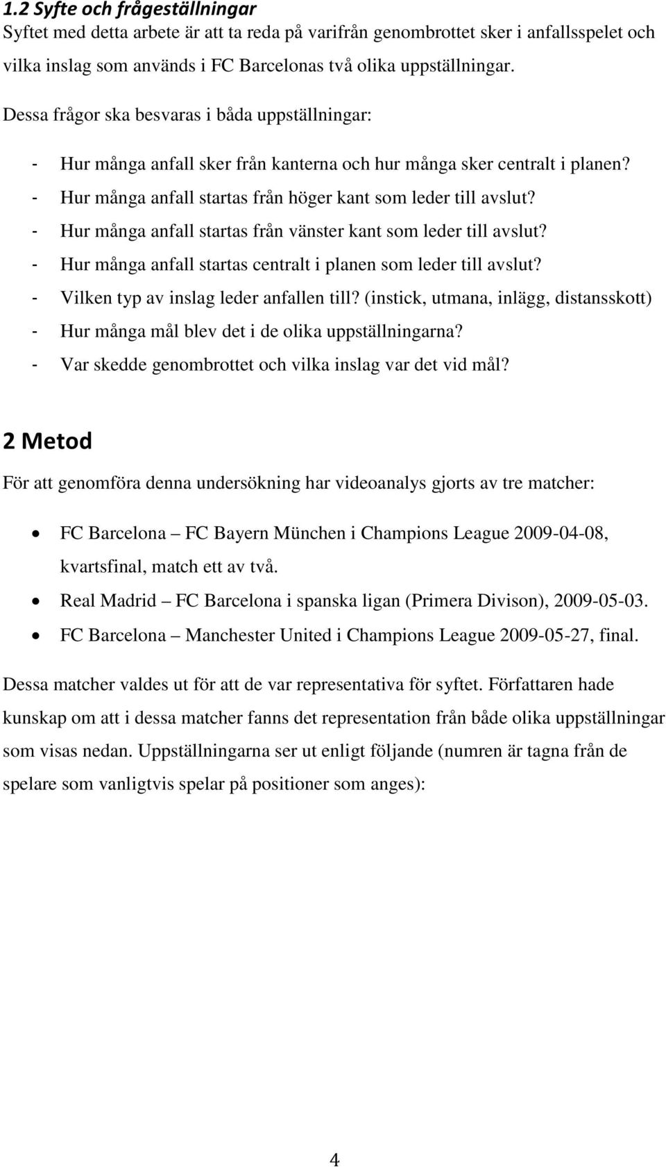 - Hur många anfall startas från vänster kant som leder till avslut? - Hur många anfall startas centralt i planen som leder till avslut? - Vilken typ av inslag leder anfallen till?