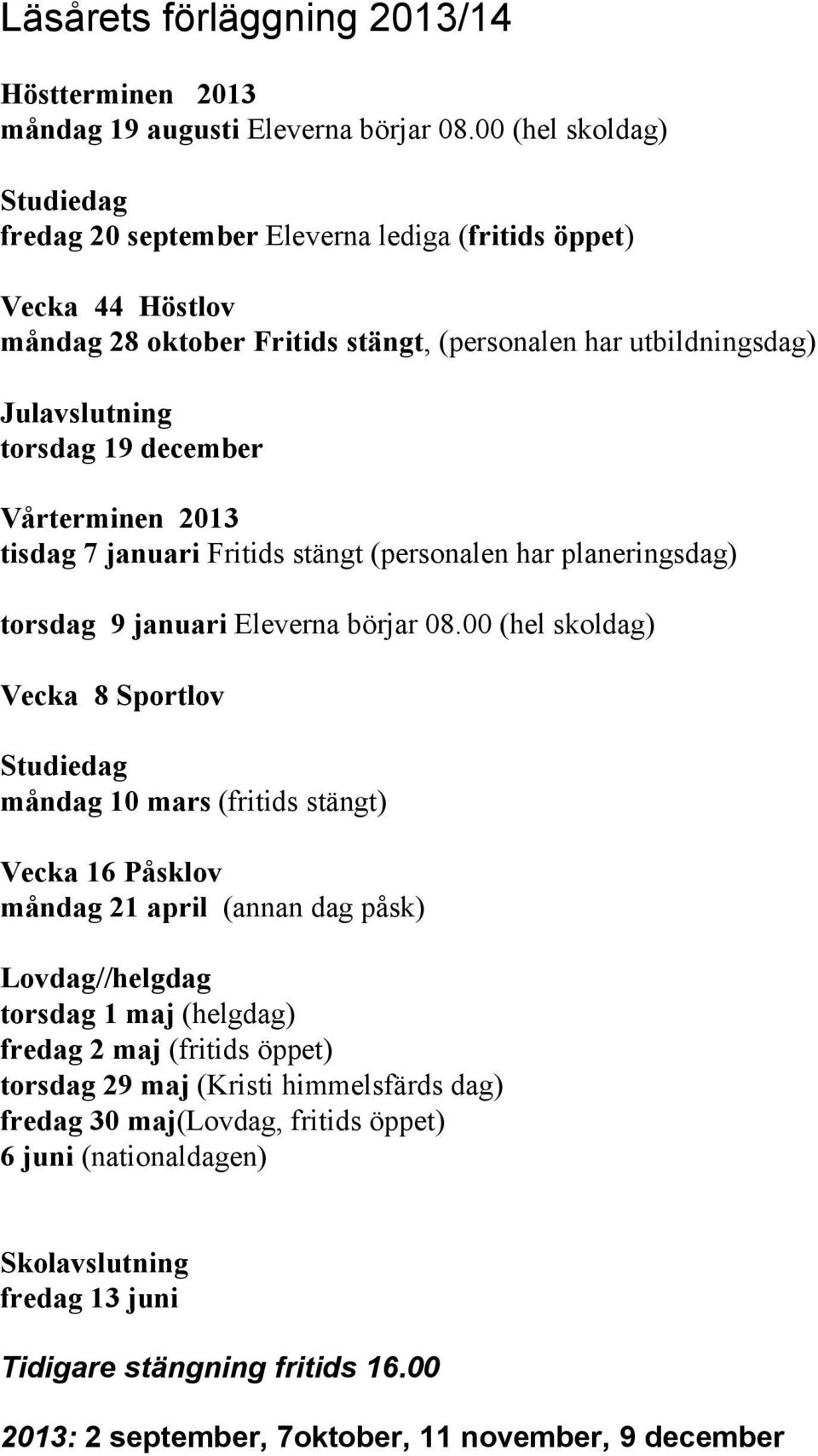 Vårterminen 2013 tisdag 7 januari Fritids stängt (personalen har planeringsdag) torsdag 9 januari Eleverna börjar 08.