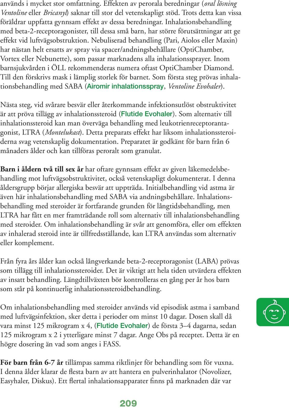 Inhalationsbehandling med beta-2-receptoragonister, till dessa små barn, har större förutsättningar att ge effekt vid luftvägsobstruktion.