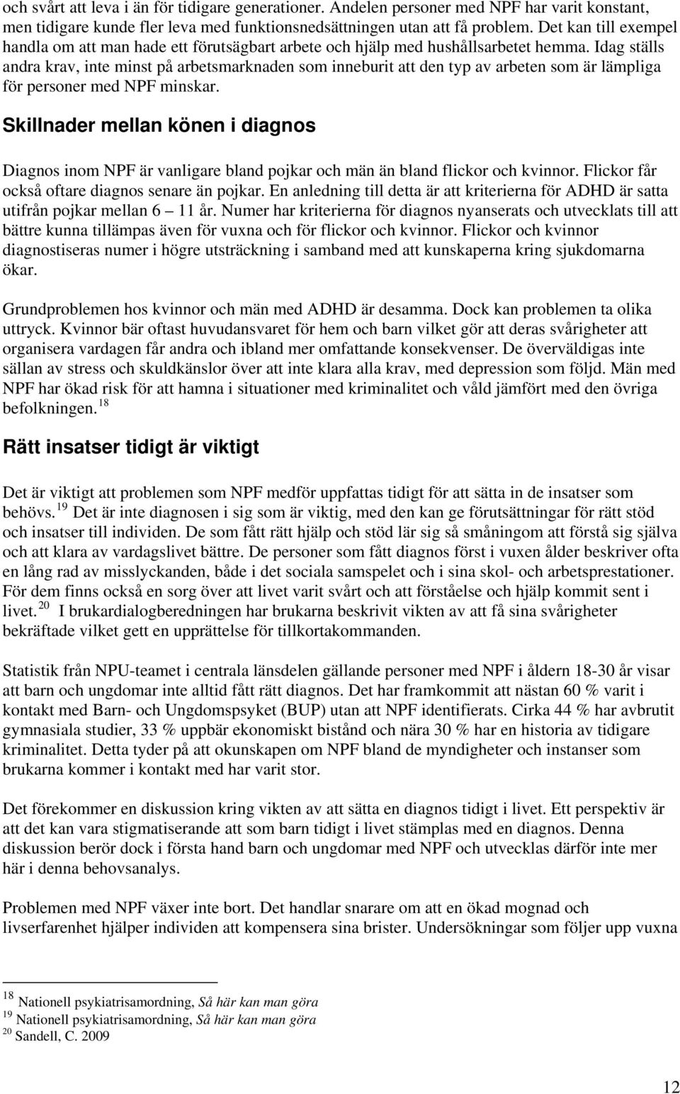 Idag ställs andra krav, inte minst på arbetsmarknaden som inneburit att den typ av arbeten som är lämpliga för personer med NPF minskar.