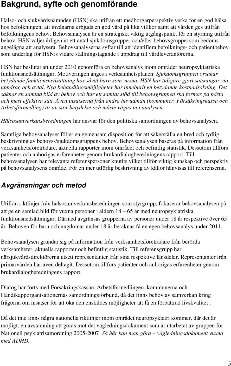 HSN väljer årligen ut ett antal sjukdomsgrupper och/eller behovsgrupper som bedöms angelägna att analysera.