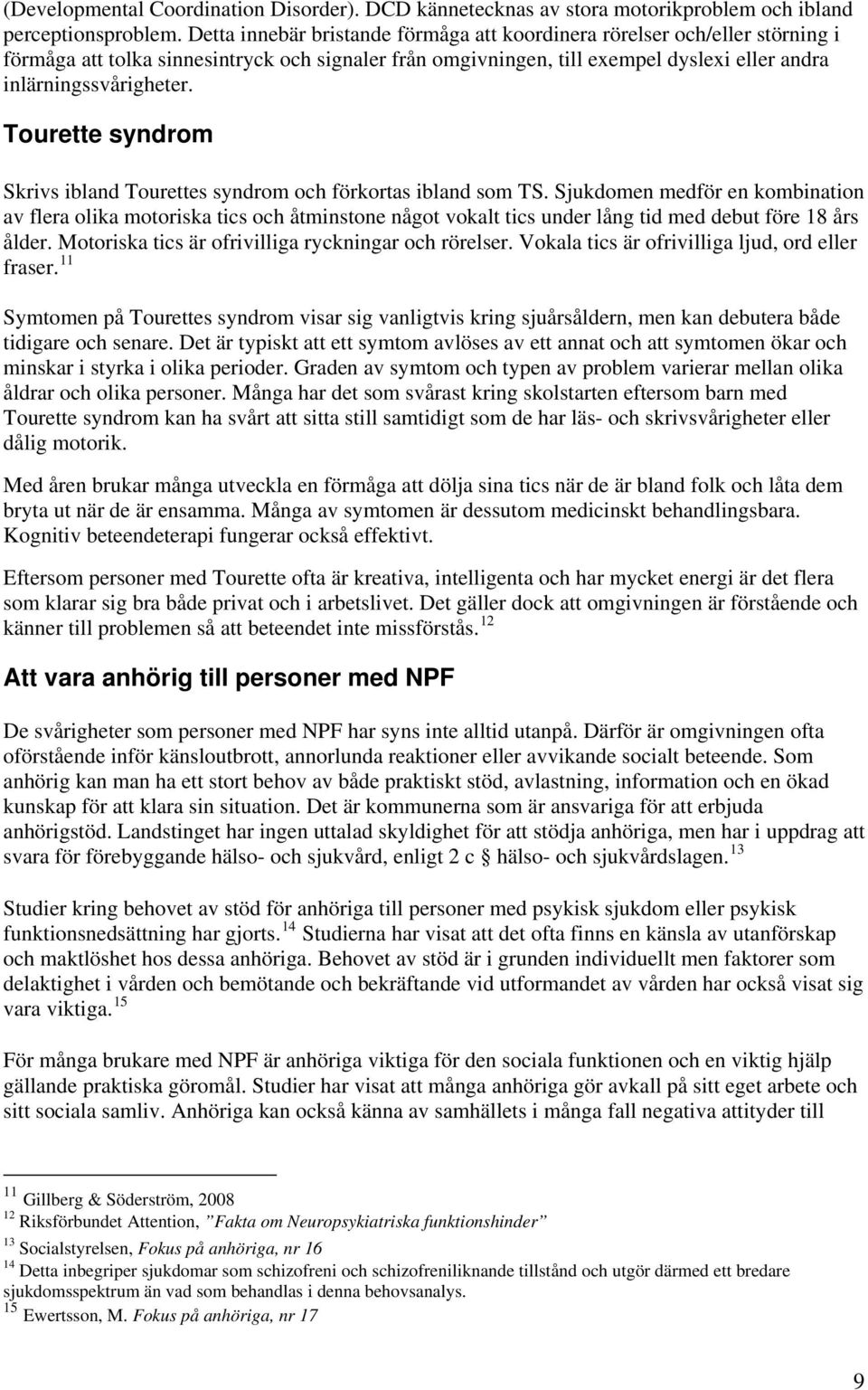 Tourette syndrom Skrivs ibland Tourettes syndrom och förkortas ibland som TS.