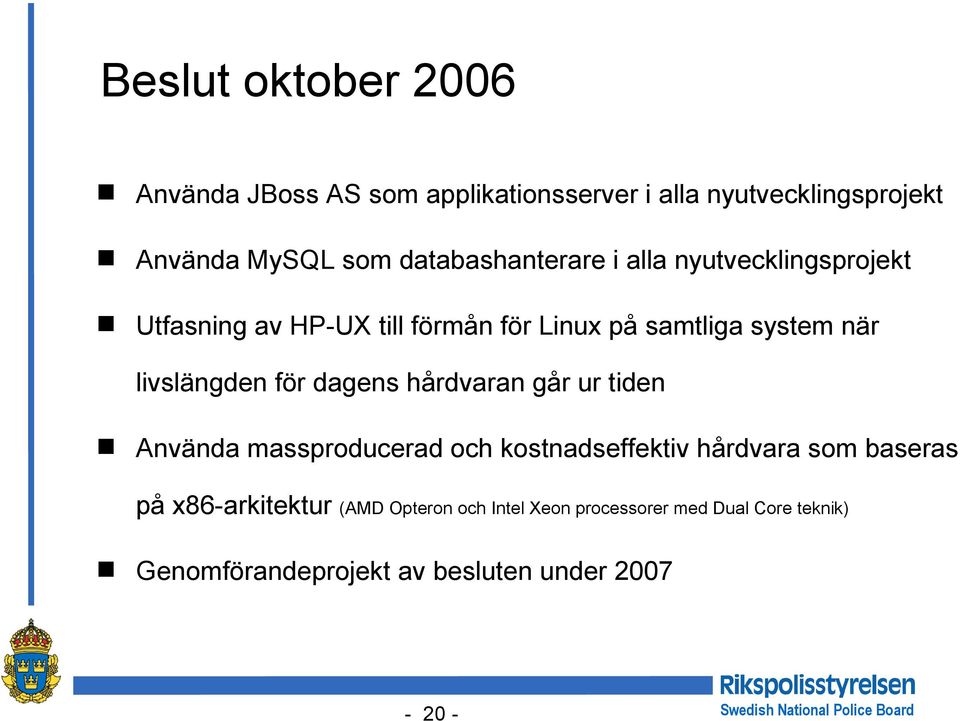 livslängden för dagens hårdvaran går ur tiden Använda massproducerad och kostnadseffektiv hårdvara som baseras på