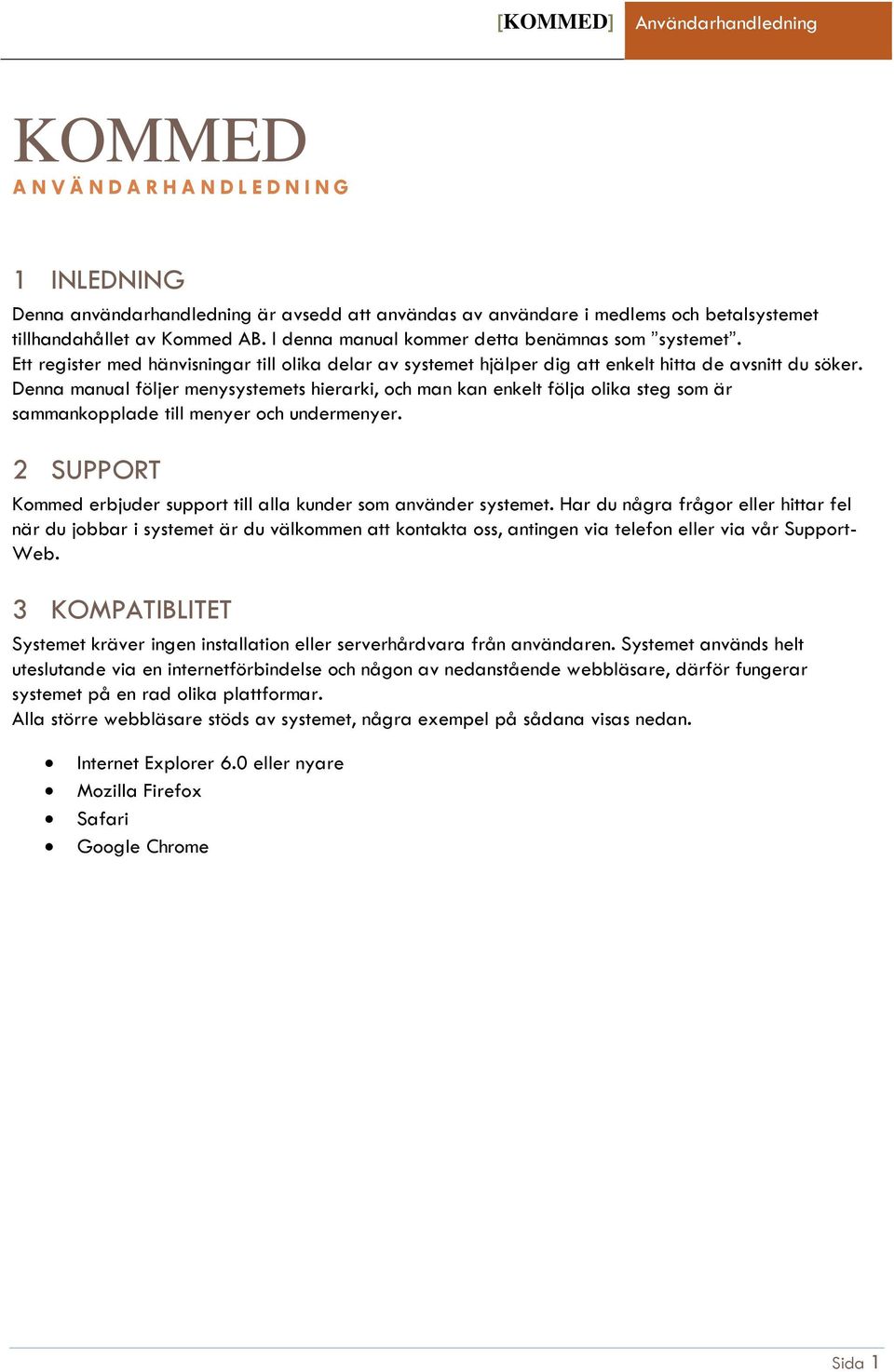 Denna manual följer menysystemets hierarki, och man kan enkelt följa olika steg som är sammankopplade till menyer och undermenyer.