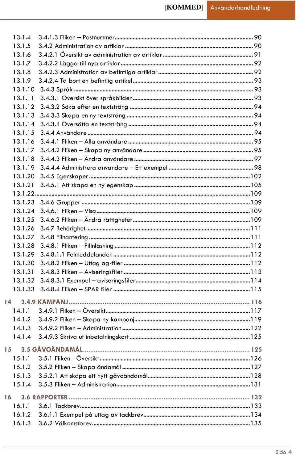 .. 94 13.1.13 3.4.3.3 Skapa en ny textsträng... 94 13.1.14 3.4.3.4 Översätta en textsträng... 94 13.1.15 3.4.4 Användare... 94 13.1.16 3.4.4.1 Fliken Alla användare... 95 13.1.17 3.4.4.2 Fliken Skapa ny användare.