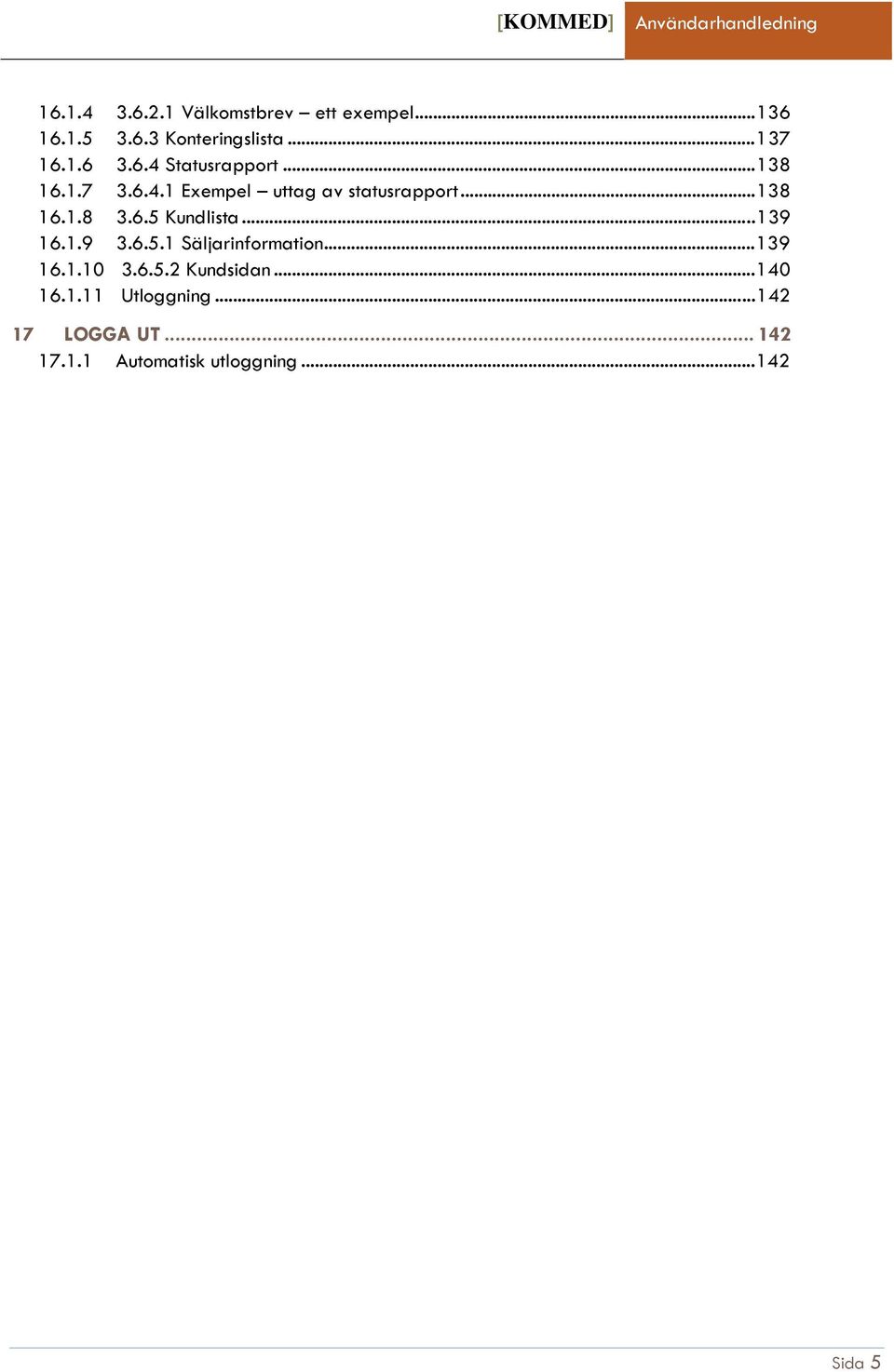 .. 139 16.1.9 3.6.5.1 Säljarinformation... 139 16.1.10 3.6.5.2 Kundsidan... 140 16.1.11 Utloggning.