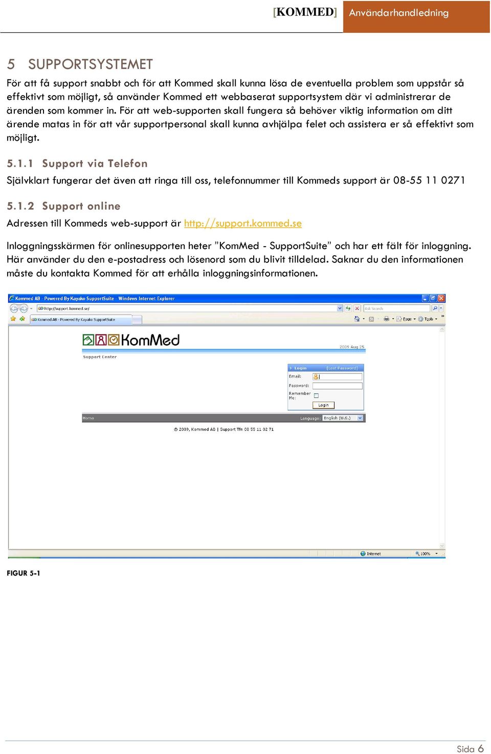 För att web-supporten skall fungera så behöver viktig information om ditt ärende matas in för att vår supportpersonal skall kunna avhjälpa felet och assistera er så effektivt som möjligt. 5.1.