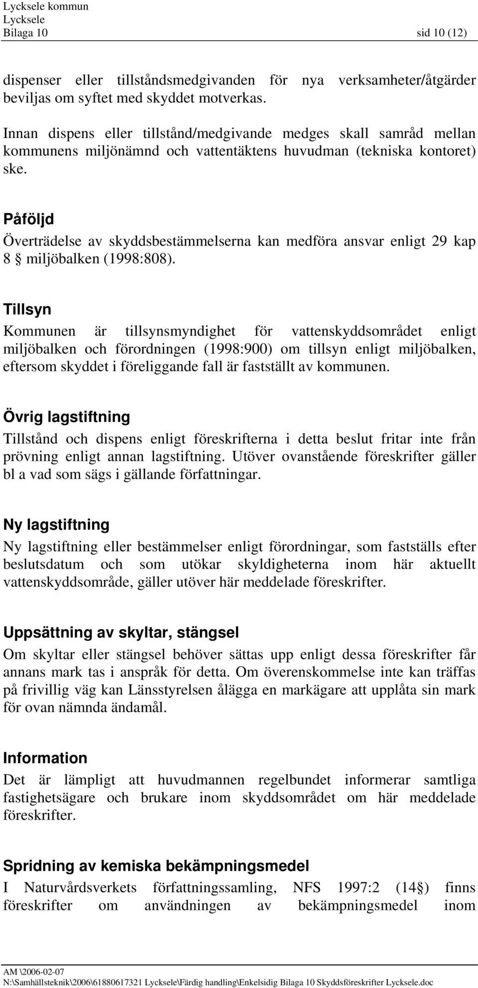 Påföljd Överträdelse av skyddsbestämmelserna kan medföra ansvar enligt 29 kap 8 miljöbalken (1998:808).