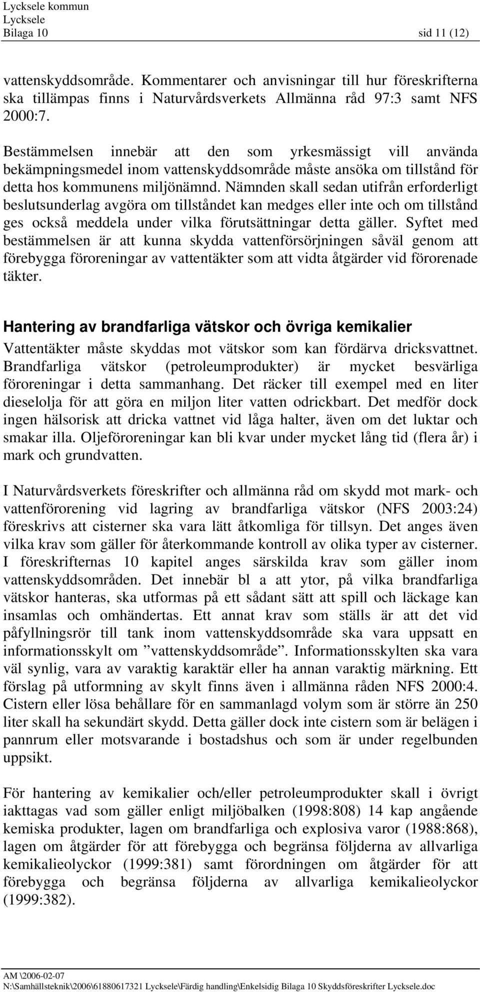 Nämnden skall sedan utifrån erforderligt beslutsunderlag avgöra om tillståndet kan medges eller inte och om tillstånd ges också meddela under vilka förutsättningar detta gäller.