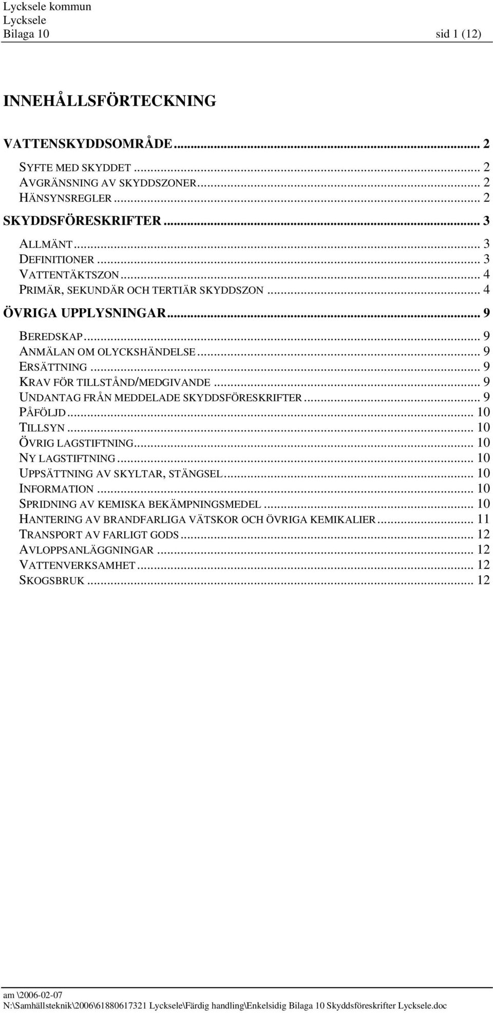 .. 9 UNDANTAG FRÅN MEDDELADE SKYDDSFÖRESKRIFTER... 9 PÅFÖLJD... 10 TILLSYN... 10 ÖVRIG LAGSTIFTNING... 10 NY LAGSTIFTNING... 10 UPPSÄTTNING AV SKYLTAR, STÄNGSEL... 10 INFORMATION.