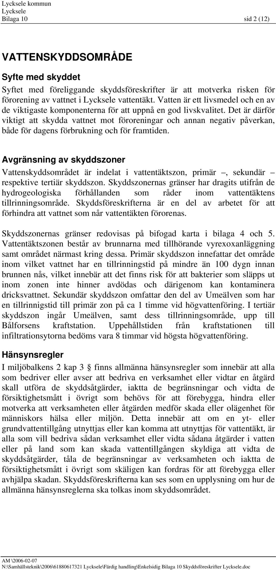 Det är därför viktigt att skydda vattnet mot föroreningar och annan negativ påverkan, både för dagens förbrukning och för framtiden.