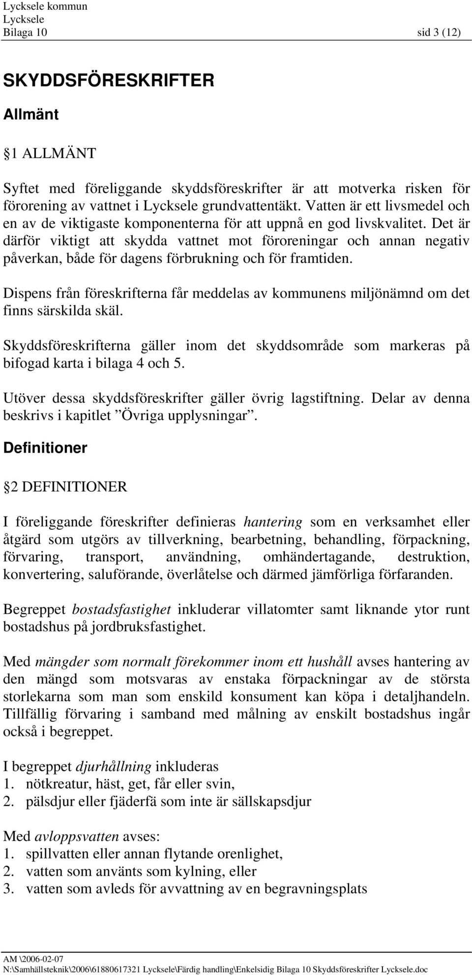 Det är därför viktigt att skydda vattnet mot föroreningar och annan negativ påverkan, både för dagens förbrukning och för framtiden.