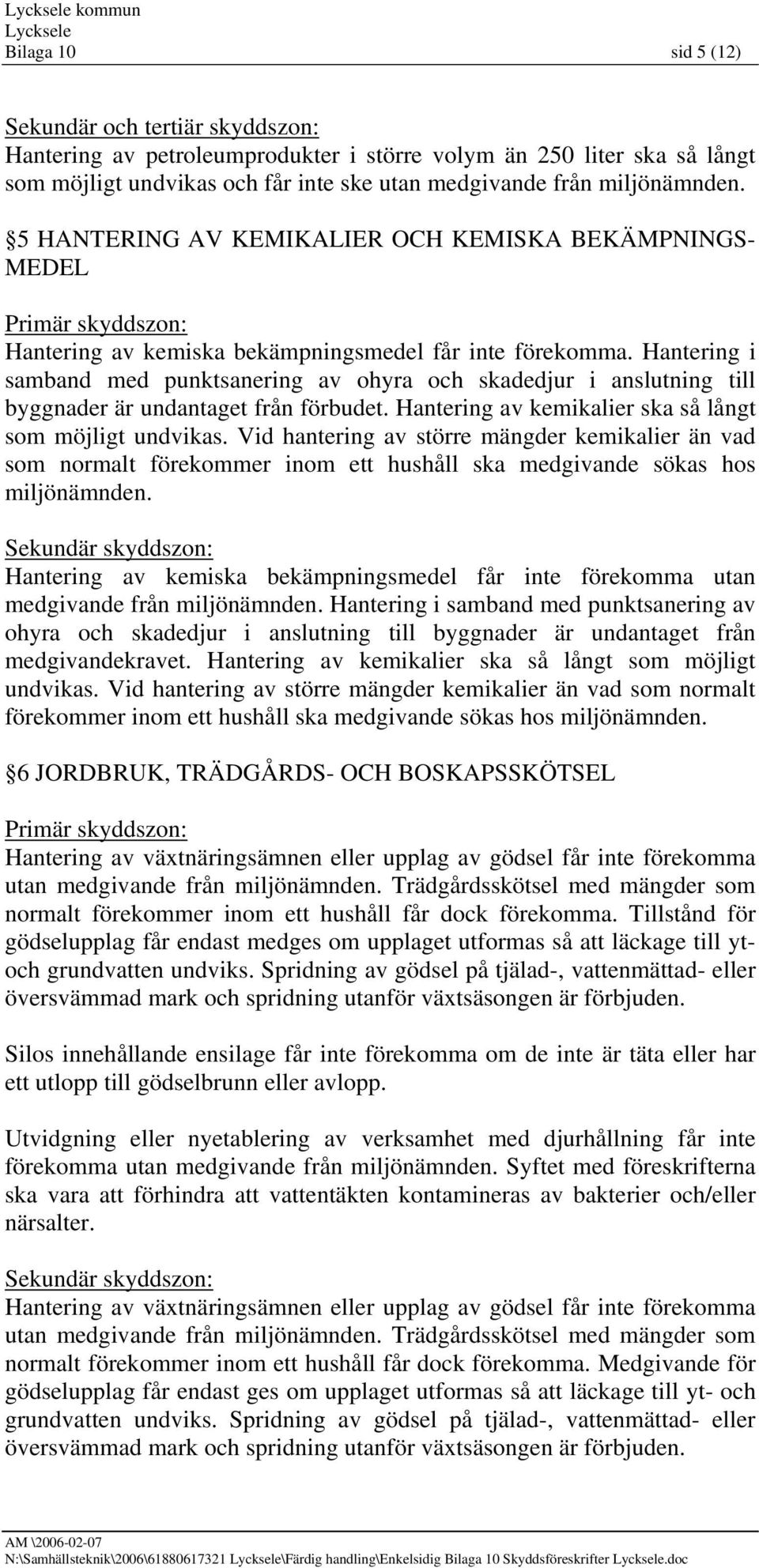 Hantering i samband med punktsanering av ohyra och skadedjur i anslutning till byggnader är undantaget från förbudet. Hantering av kemikalier ska så långt som möjligt undvikas.