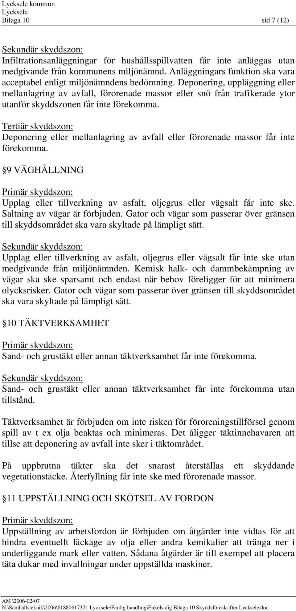 Deponering, uppläggning eller mellanlagring av avfall, förorenade massor eller snö från trafikerade ytor utanför skyddszonen får inte förekomma.