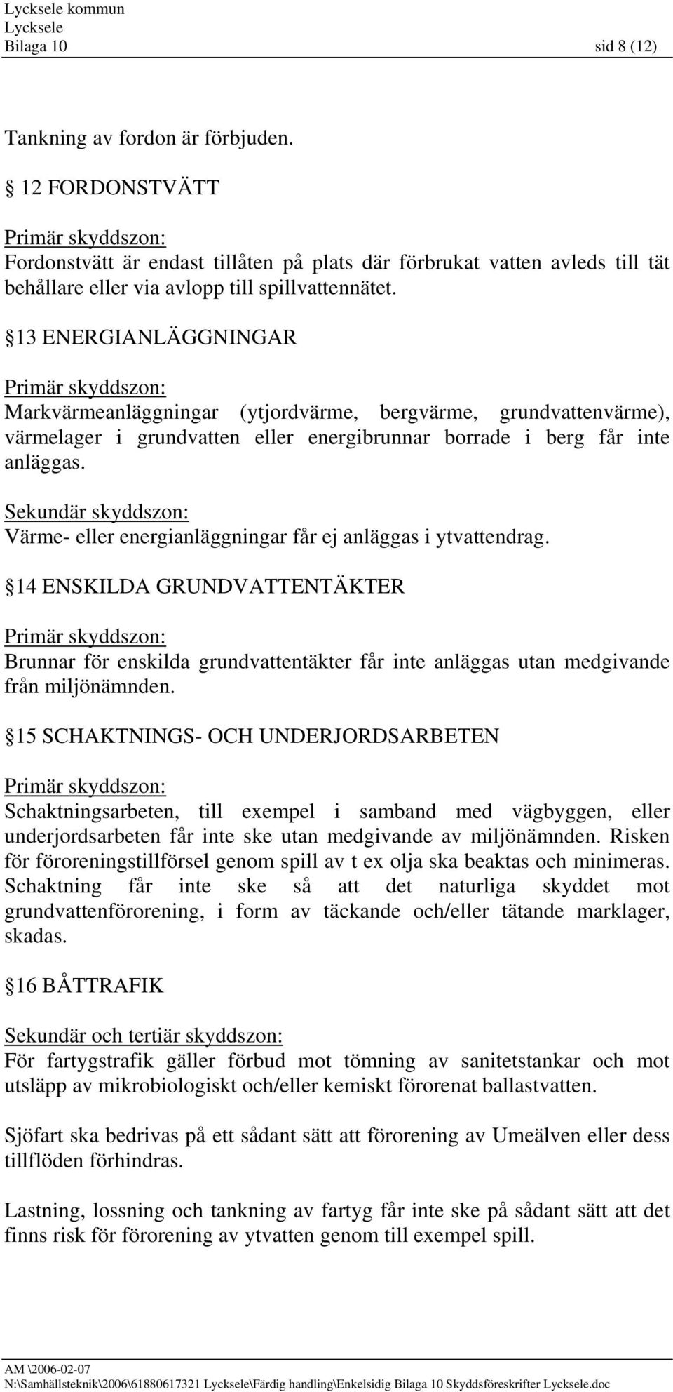 Värme- eller energianläggningar får ej anläggas i ytvattendrag. 14 ENSKILDA GRUNDVATTENTÄKTER Brunnar för enskilda grundvattentäkter får inte anläggas utan medgivande från miljönämnden.