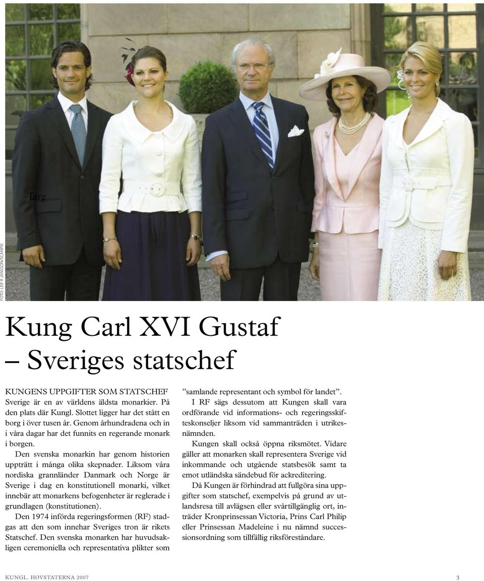 Den svenska monarkin har genom historien uppträtt i många olika skepnader.
