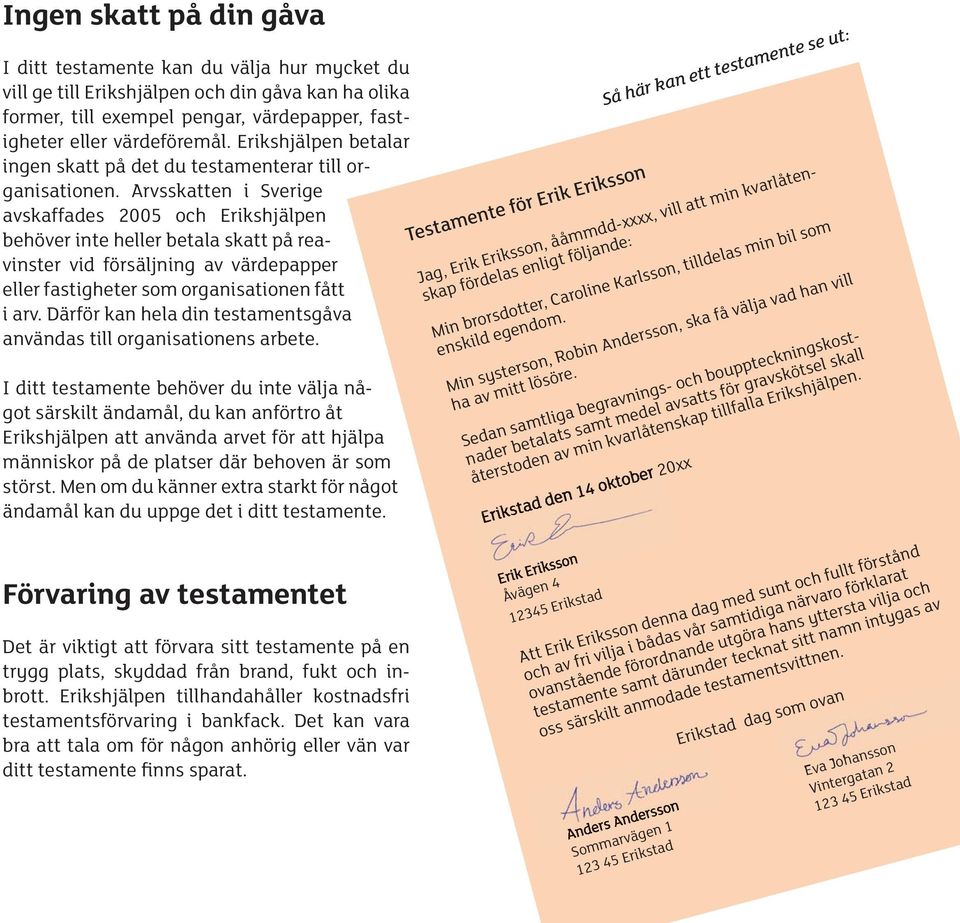Arvsskatten i Sverige avskaffades 2005 och Erikshjälpen behöver inte heller betala skatt på reavinster vid försäljning av värdepapper eller fastigheter som organisationen fått i arv.