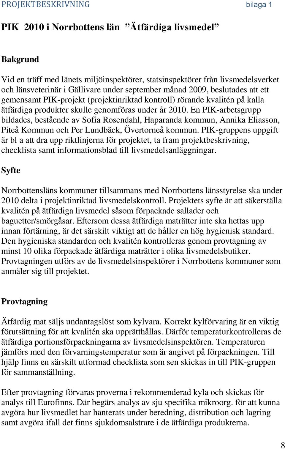 En PIK-arbetsgrupp bildades, bestående av Sofia Rosendahl, Haparanda kommun, Annika Eliasson, Piteå Kommun och Per Lundbäck, Övertorneå kommun.