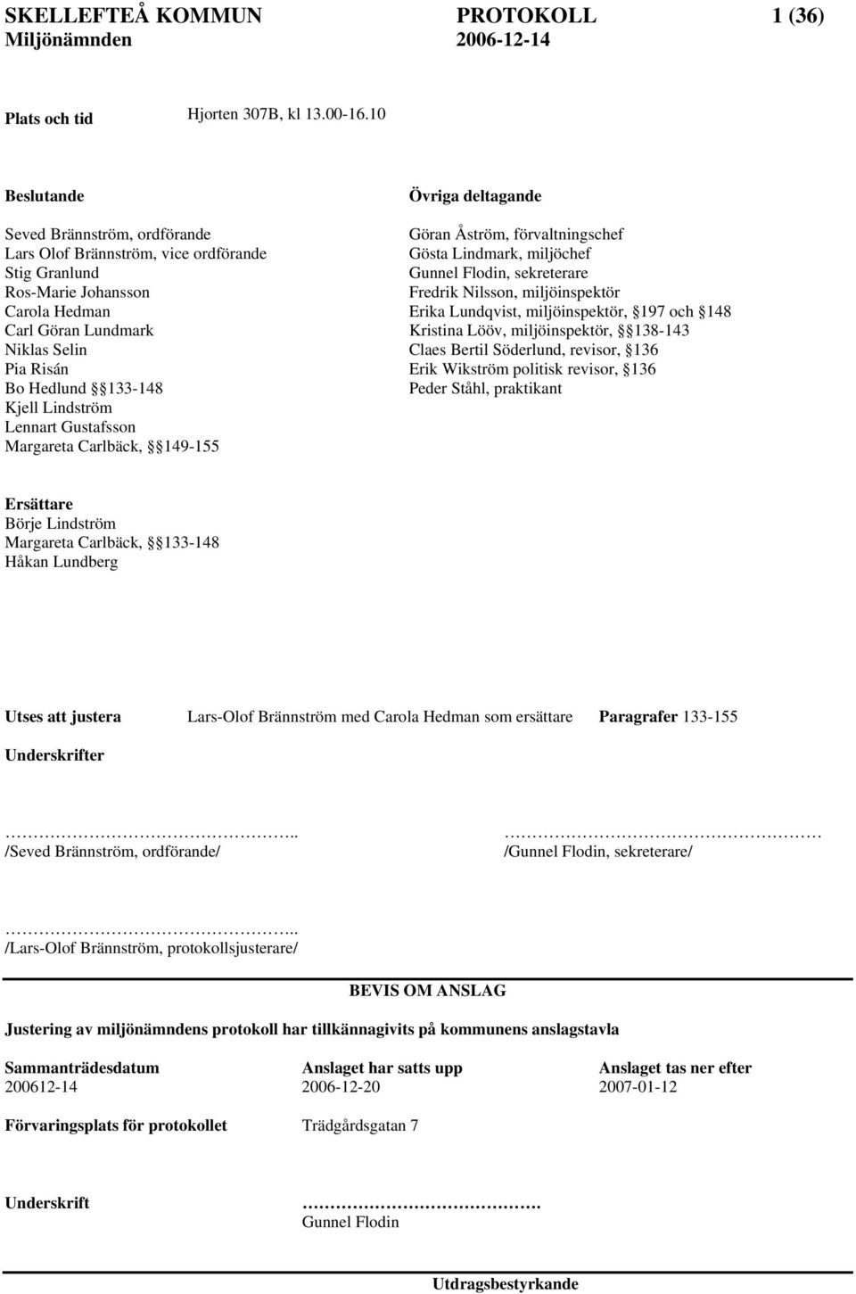 Lindström Lennart Gustafsson Margareta Carlbäck, 149-155 Övriga deltagande Göran Åström, förvaltningschef Gösta Lindmark, miljöchef Gunnel Flodin, sekreterare Fredrik Nilsson, miljöinspektör Erika