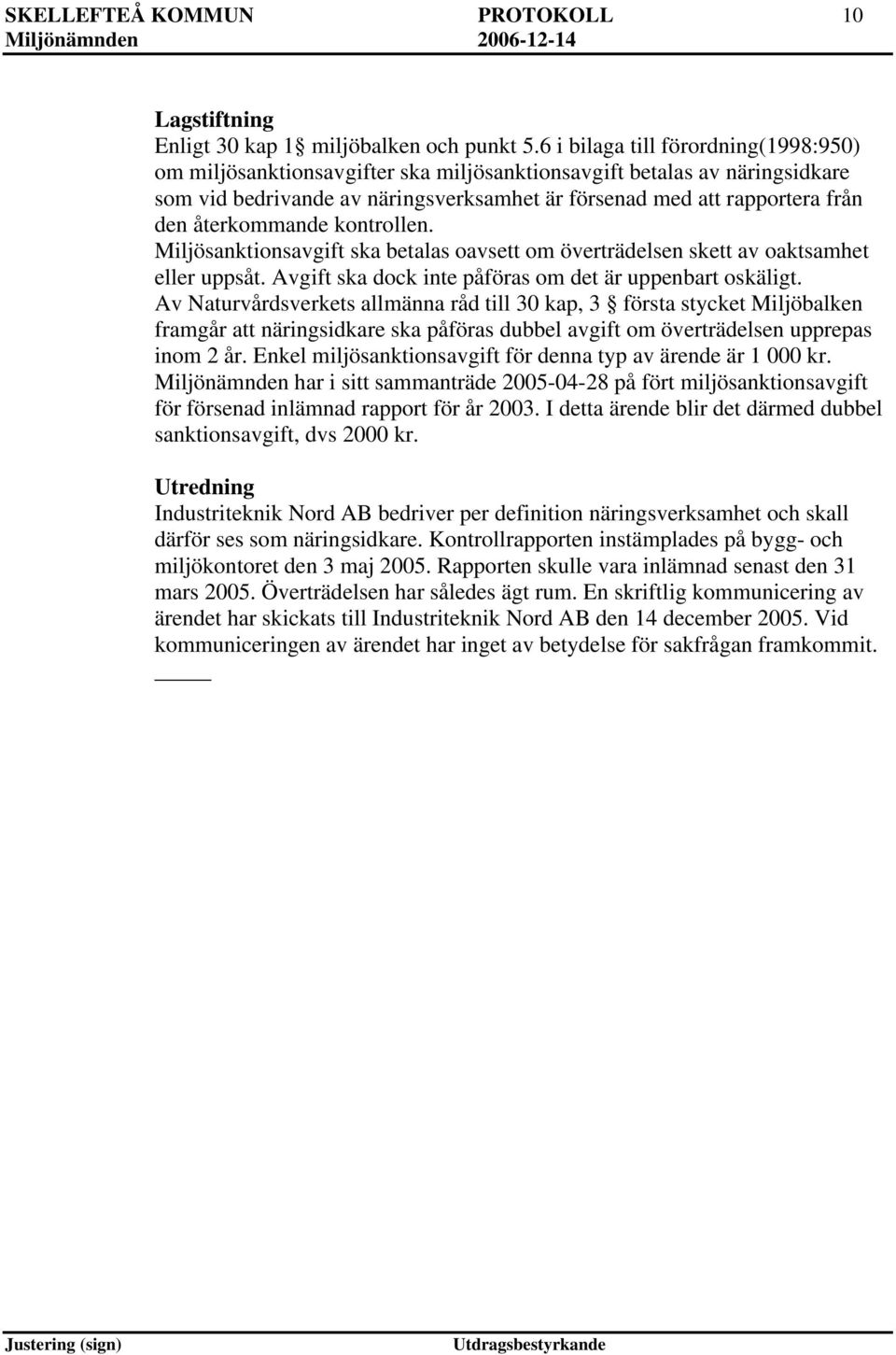 återkommande kontrollen. Miljösanktionsavgift ska betalas oavsett om överträdelsen skett av oaktsamhet eller uppsåt. Avgift ska dock inte påföras om det är uppenbart oskäligt.
