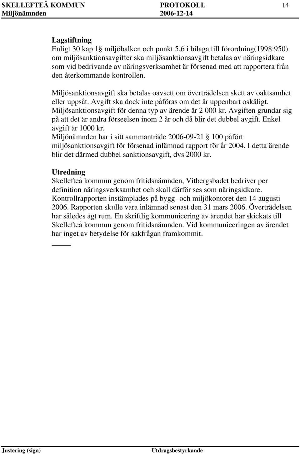 återkommande kontrollen. Miljösanktionsavgift ska betalas oavsett om överträdelsen skett av oaktsamhet eller uppsåt. Avgift ska dock inte påföras om det är uppenbart oskäligt.