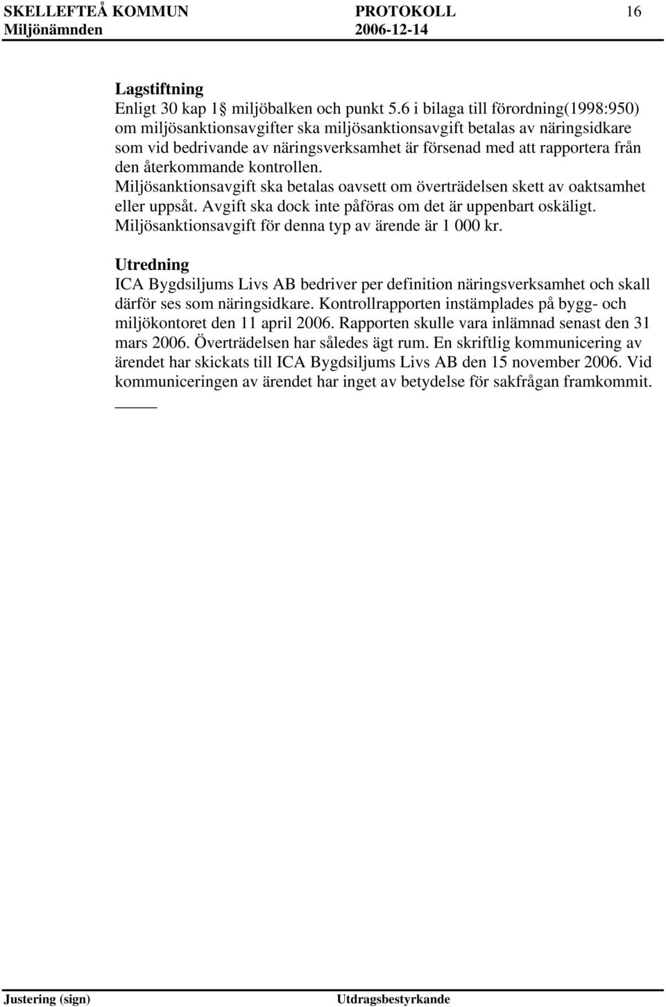 återkommande kontrollen. Miljösanktionsavgift ska betalas oavsett om överträdelsen skett av oaktsamhet eller uppsåt. Avgift ska dock inte påföras om det är uppenbart oskäligt.