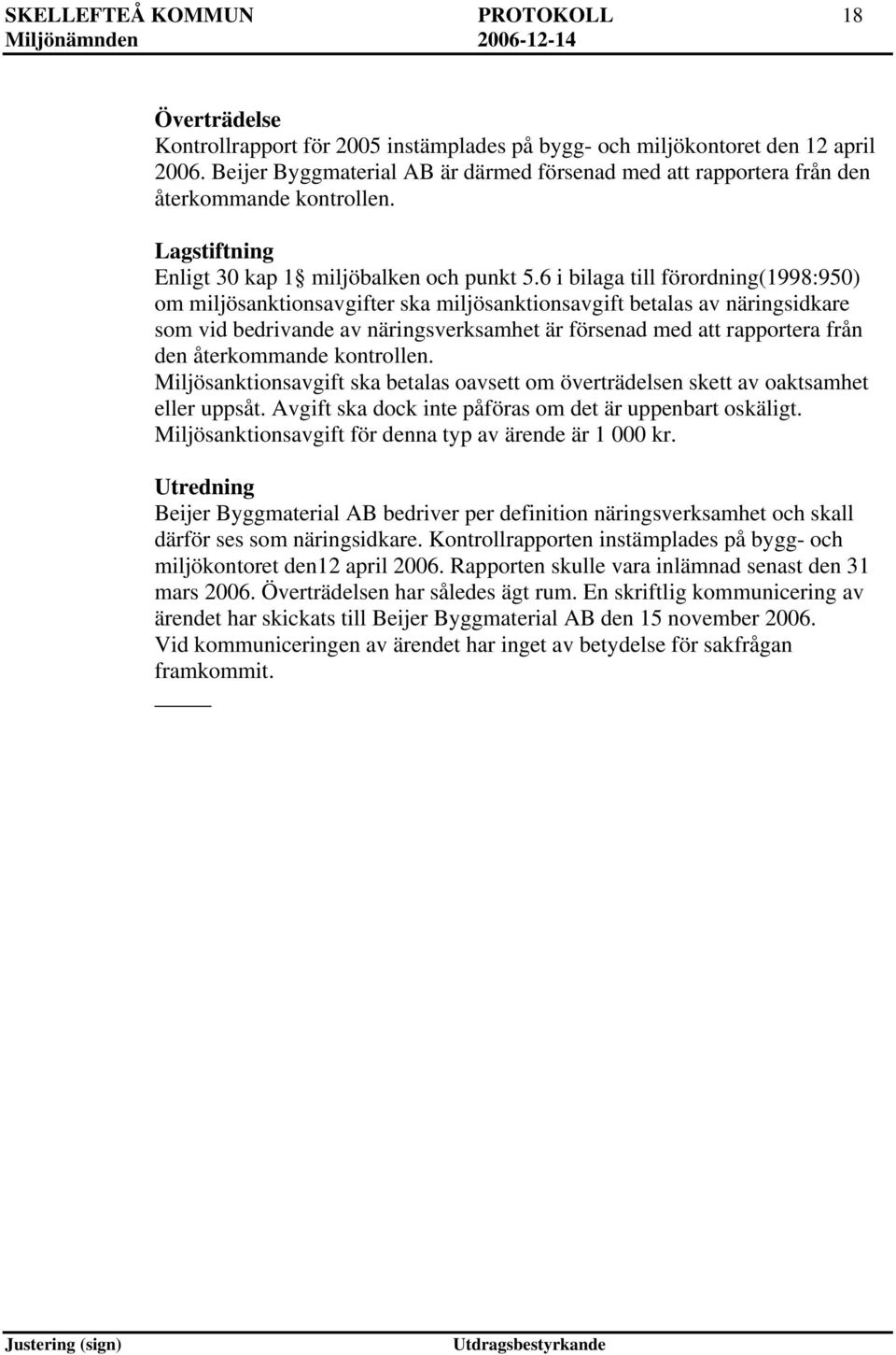 6 i bilaga till förordning(1998:950) om miljösanktionsavgifter ska miljösanktionsavgift betalas av näringsidkare som vid bedrivande av näringsverksamhet är försenad med att rapportera från den