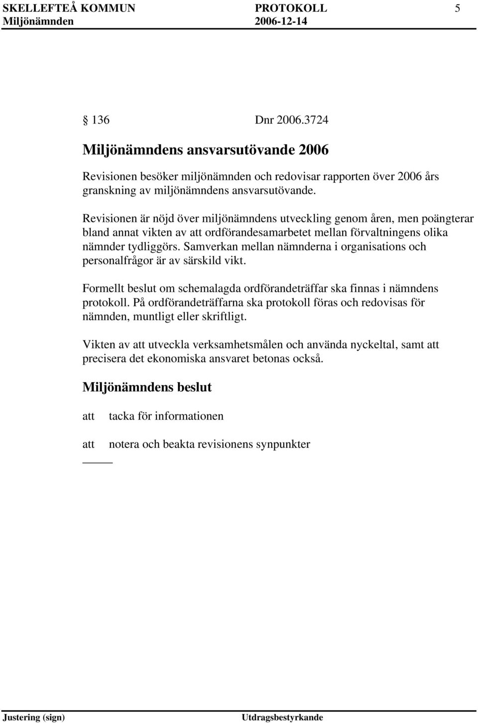 Samverkan mellan nämnderna i organisations och personalfrågor är av särskild vikt. Formellt beslut om schemalagda ordförandeträffar ska finnas i nämndens protokoll.